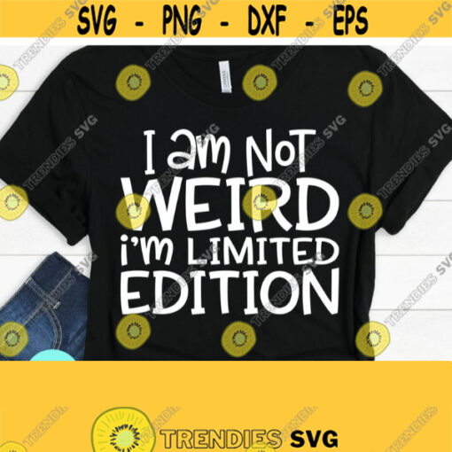 I Am Not Weird I Am Limited Edition Svg Mom Svg Sayings Funny Mom Svg Dxf Eps Png Silhouette Cricut Cameo Digital Sarcastic Svg Design 645