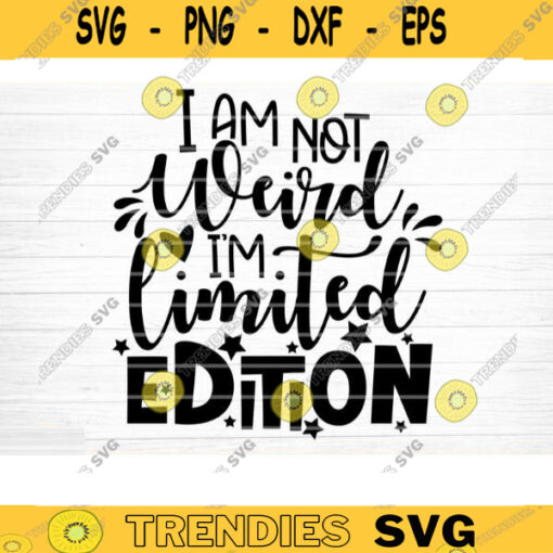 I Am Not Weird Im Limited Edition Svg File Funny Quote Vector Printable Clipart Funny Saying Sarcastic Quote Svg Cricut Design 235 copy