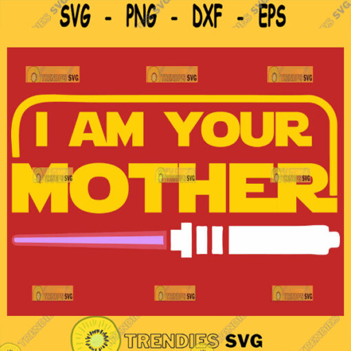 I Am Your Mother Svg Star Wars Mom Svg Funny Mom Shirt Svg 1