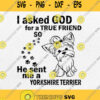 I Asked God For A True Friend So He Sent Me A Yorkshire Terrier Svg
