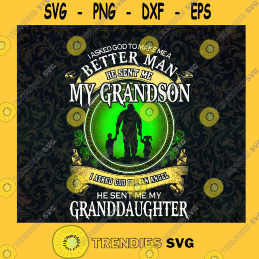 I Asked God To Make Me A Better Man He Sent Me My Grandson My Granddaughter PNG St.Patrick Day My GrandsonMy Granddaughter SVG Svg File For Cricut