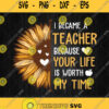I Became A Teacher Because Your Life Is Worth My Time Svg Png