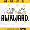I Came I Saw I Made Things Awkward Svg File Funny Quote Vector Printable Clipart Funny Saying Sarcastic Quote Svg Cricut Design 782 copy
