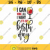 I Can Wine All I Want Its My Birthday Svg Png Eps Pdf Files Its My Birthday Svg Wine Birthday Svg Funny Wine Svg Wine Lover Svg Design 85