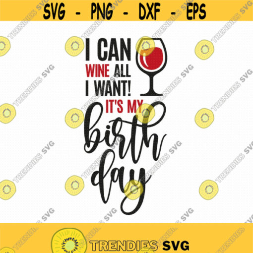 I Can Wine All I Want Its My Birthday Svg Png Eps Pdf Files Its My Birthday Svg Wine Birthday Svg Funny Wine Svg Wine Lover Svg Design 85