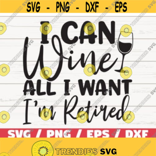I Can Wine All I want Im Retired SVG Cut File Cricut Commercial use Silhouette Clip art Funny wine saying Wine glass svg Design 11