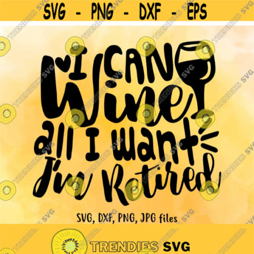I Can Wine all I want Im Retired SVG Retirement SVG Retirement shirt design Funny Retirement Saying svg Cricut Silhouette cut files Design 841
