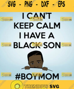 I CanT Keep Calm I Have A Black Son Boymom Svg Black Boy Mom Svg MamaS Boy Svg 1