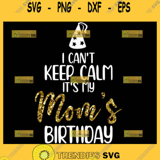 I CanT Keep Calm ItS My Mom Birthday Svg Glitter And Dirt Svg Happy Birthday Mom Funny Svg 1