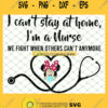 I CanT Stay At Home I Am A Nurse We Fight When Others CanT Anymore SVG PNG DXF EPS 1