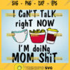I CanT Talk Right Now IM Doing Mom Shit Svg Im A Mom Svg 1