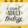 I Cant Adult Today Svg Quotes Svg Mom Svg Funny Svg Sayings SVG Design 718