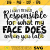 I Cant Be Responsible For What My Face Does Svg File Funny Quote Vector Printable Clipart Funny Saying Sarcastic Quote Svg Cricut Design 470 copy