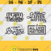 I Cant Breathe Svg All Lives Matter Svg Justice Svg Black Lives Matter Svg Bundle Svg Cricut File Digital DownloadDesign 694