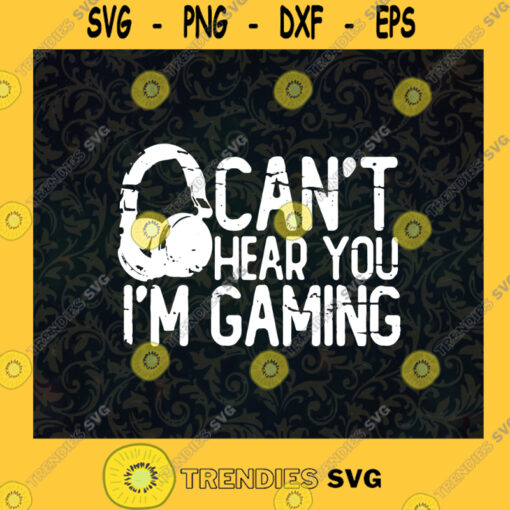 I Cant Hear You Im Gaming Game Controller SVG Idea for Perfect Gift Gift for Everyone Digital Files Cut Files For Cricut Instant Download Vector Download Print Files
