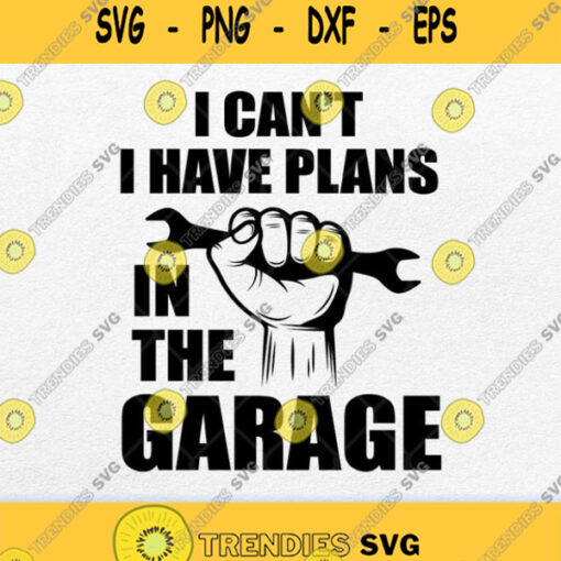 I Cant I Have Plans In The Garage Svg Png