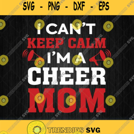 I Cant Keep Calm Im A Cheer Mom Svg Png