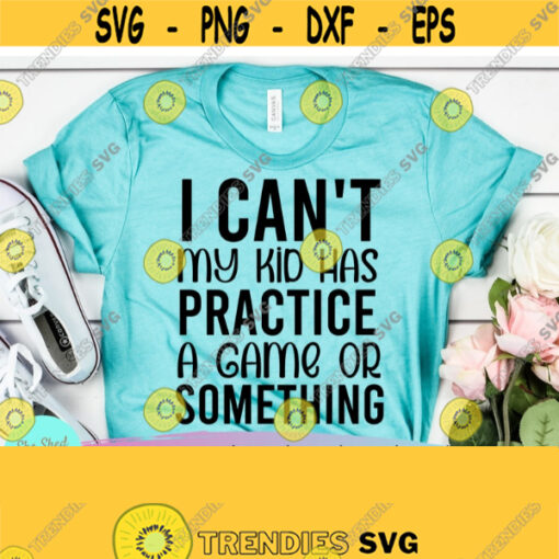 I Cant My Kid have Practice Svg Funny Mom Svg Files For Cricut Baseball Mom Svg Football Mom Svg Soccer Mom Svg Tumbler Svg Png Dxf Design 316