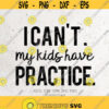 I Cant My Kids Have Practice Svg File DXF Silhouette Print Vinyl Cricut Cutting SVG T shirt Design Baseball MomFootball Stay At Home Mom Design 446