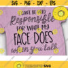 I Cant be held resposible for what my face does when you talk Svg Funny Saying Svg Teacher Sarcasm Svg Sassy Quote Svg Mom Life Svg Design 495 .jpg