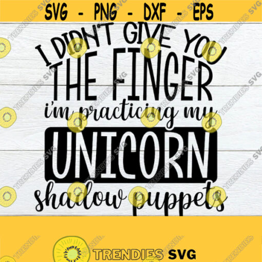I Didnt Give You The Finger Im Practicing My Unicorn Shadow Puppets Sarcastic Saying Funny Saying Sarcasm SVG Funny SVG Adult Humor Design 453