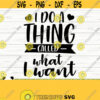 I Do A Thing Called What I Want Funny Quote Svg Funny Mom Svg Mama Svg Mom Life Svg Woman Svg Sassy Svg Sarcasm Svg Funny Shirt Svg Design 322