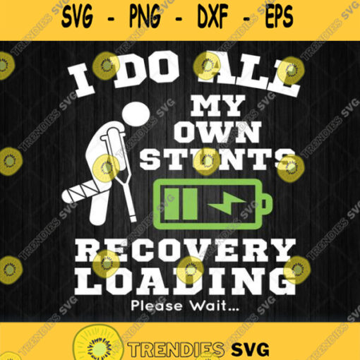 I Do All My Own Stunts Broken Leg Recovery Loading Please Wait Svg Png Dxf Eps