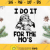 I Do It For The Hos Svg Stanta Claus Svg Christmas Svg