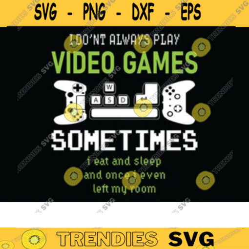 I Don39t Always Play Video Games SVG gamer svg video game svg game controller svg gamer shirt svg Funny Gaming Quotes Game Player svg copy