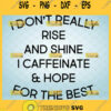 I DonT Really Like And Shine I Caffeinate And Hope For The Best Svg Funny Mom Life Coffee Svg 1