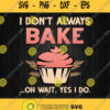 I Dont Always Bake Oh Wait Yes I Do Cupcake Svg