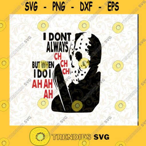 I Dont Always Ch Ch Ch But When I Do I Ah Ah Ah SVG Jason Voorhees SVG Horror Movies SVG Cutting Files Vectore Clip Art Download Instant