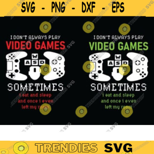 I Dont Always Play Video Games SVG gamer svg video game svg game controller svg gamer shirt svg Funny Gaming Quotes Game Player svg Design 447 copy