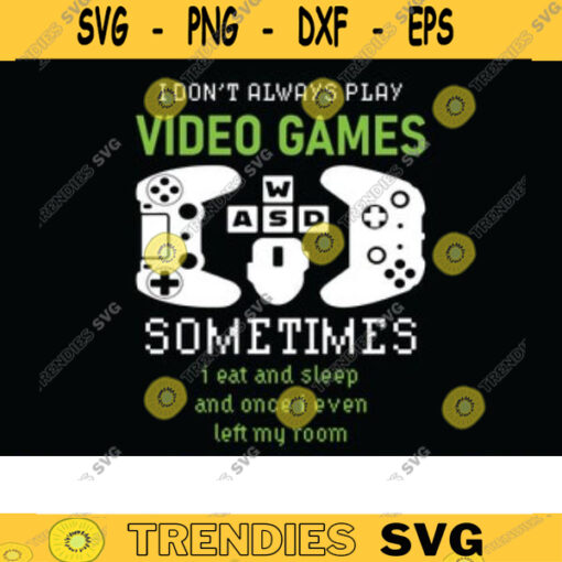 I Dont Always Play Video Games SVG gamer svg video game svg game controller svg gamer shirt svg Funny Gaming Quotes Game Player svg Design 572 copy