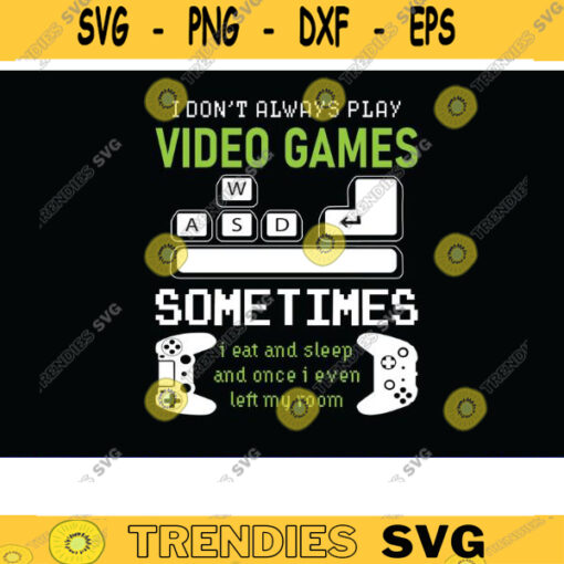 I Dont Always Play Video Games SVG gamer svg video game svg game controller svg gamer shirt svg Funny Gaming Quotes Game Player svg Design 769 copy