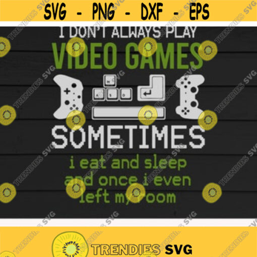 I Dont Always Play Video Games Sometimes I Eat And Sleep svgGamer svgGame Lovers svgvideo gameDigital downloadPrintSublimation Design 9