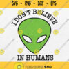 I Dont Believe In Humans Svg Funny Green Alien Svg Png Dxf Eps