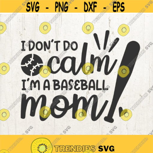 I Dont Do Calm Im A Baseball Mom SVG Cut Files For Cricut And Silhouette baseball mom shirt design baseball svg file Design 733