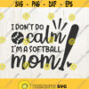 I Dont Do Calm Im A Softball Mom SVG Cut Files For Cricut And Silhouette softball mom shirt design svg softball svg file Design 732