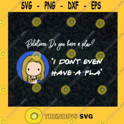 I Dont Even Have A Plan Do You Have A Plan Funny Friends Movie Lovers Friends TV Sitcom Phoebe and Rachel SVG Digital Files Cut Files For Cricut Instant Download Vector Download Print Files