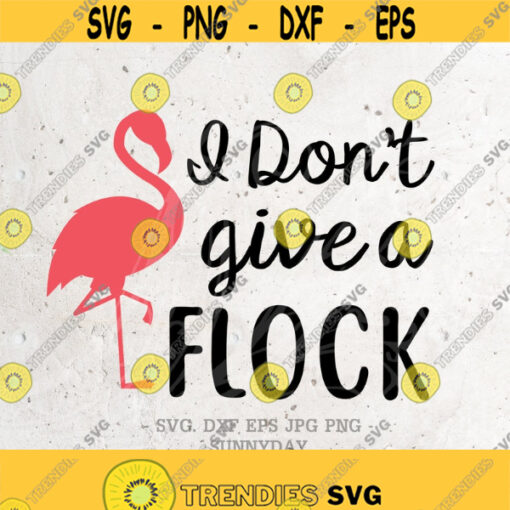 I Dont Give A Flock Svg Give a Flock Svg File DXF Silhouette Print Vinyl Cricut Cutting SVG T shirt Design Pink Flamingo Svg Dxf Png Eps Design 313