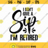 I Dont Give A Sip Im Retired Svg Png Eps Pdf Files Im Retired Svg Retired Svg Retirement Svg Funny Retirement Svg Funny Retired Svg Design 94