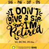 I Dont Give a Sip Im Retired SVG Retirement SVG Retirement shirt design Funny Retirement Saying svg Cricut Silhouette cut files Design 438