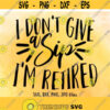 I Dont Give a Sip Im Retired SVG Retirement SVG Retirement shirt design Funny Retirement Saying svg Cricut Silhouette cut files Design 9