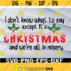 I Dont Know What To Say Except Its Christmas And Were All In Misery Merry Christmas Bleached Svg png eps dxf digital Design 414