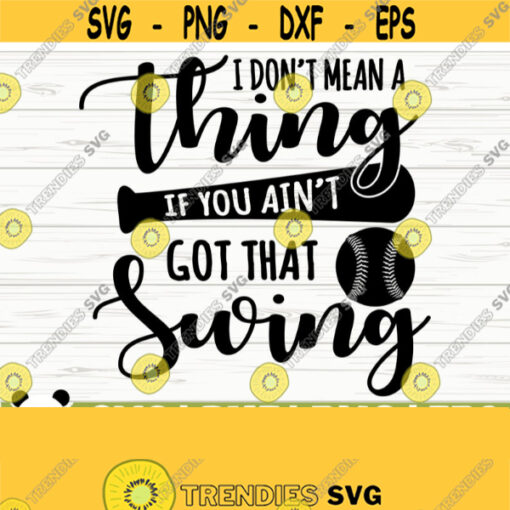 I Dont Mean A Thing If You Aint Got That Swing Love Baseball Svg Baseball Mom Svg Sports Svg Baseball Fan Svg Baseball Shirt Svg Design 694