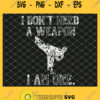 I Dont Need A Weapon I Am One SVG PNG DXF EPS 1