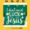I Dont Need Luck I Have got Jesus svgSt Patricks day svgIrish svgSt Pattys day svgSt patrick shirt svgIve got Jesus svg