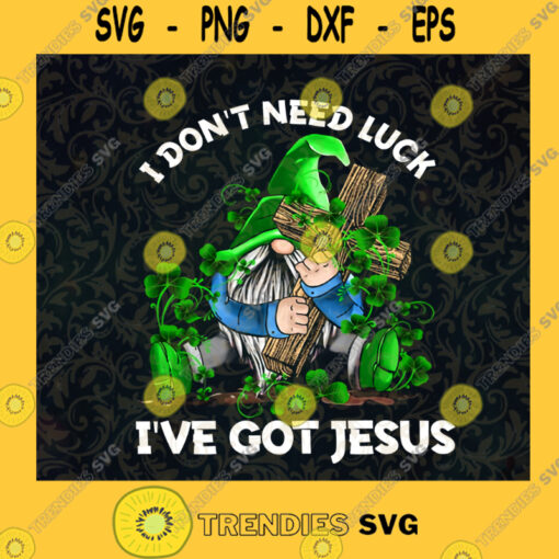 I Dont Need Luck Ive Got Jesus St Patricks Day Gnome Png St Patricks Day Png INSTANT DOWNLOAD Png Printable Digital Print Design SVG PNG EPS DXF Svg File For Cricut