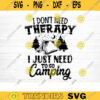 I Dont Need Therapy I Just Need To Go Camping Svg File Vector Printable Clipart Camping Quote Svg Camping Saying Svg Funny Camping Svg Design 290 copy